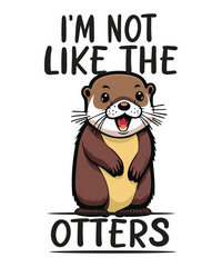I’m not like the otters funny otter T-shirt design vector, otter funny shirt, otter cute shirt, otter saying, Sarcastic shirt, sea animal,
