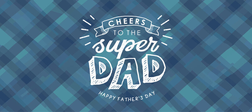 Happy Father's Day. Cute hand drawn logo with text "Cheers to the super dad" on a blue checkered fabric background for greeting card, poster or banner
