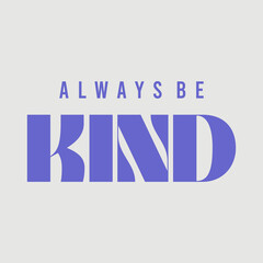 Always be kind typography slogan for t shirt printing, tee graphic design, vector illustration.