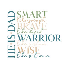 he is dad, smart like joseph brave like david warrior like joshua wise like solomon