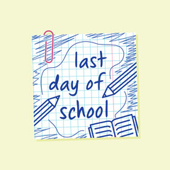last day of school grid paper note with paperclip, end of school banner, poster, pen drawn flyer, greeting card, vector design element