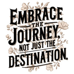 Embrace the journey not just the destination