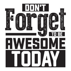 Don’t Forget to Be Awesome today t shirt design, vector file  