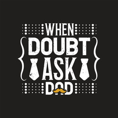When doubt ask dad -fathers day typographic t shirt design vector.