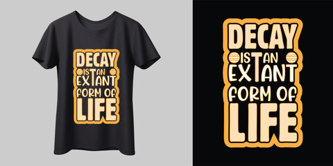 Decay is an Extant Form of Life Stylish T-shirt design, modern vector, typography, lettering, vector template ready for print, banner, shirt, mug