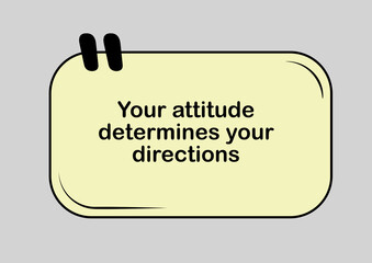 your attitude determines your directions