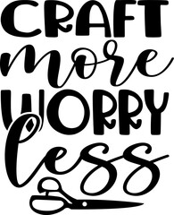 Craft more worry less - Craft t-shirt design, Hand drawn lettering phrase, Isolated on white background