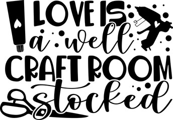 Love is a well craft room stocked - Craft t-shirt design, Hand drawn lettering phrase, Isolated on white background