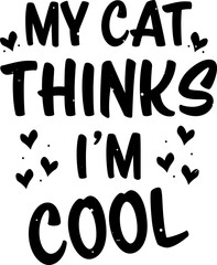 My Cat Thinks I'm Cool Graphic Design, Funny Cat Mom Quotes, Cat and Pet Lover Gift Idea