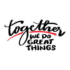 Together we do great things. Hand drawn lettering quote. Vector illustration.