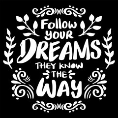 Follow your dreams they know wayHand drawn lettering quote. Vector illustration.
