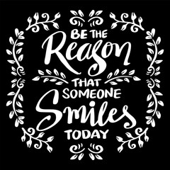 Be the reason someone smiles today. Hand drawn lettering quote. Vector illustration.