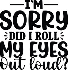 Im Sorry Did I Roll My Eyes Out Loud