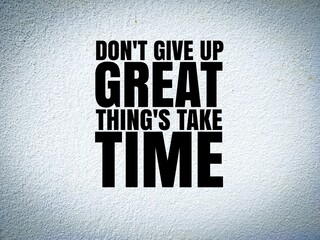 words of inspiration don't give up great things take time. Quote. Best Inspirational and...