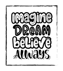 Imagine dream believe always, hand lettering, motivational quotes	