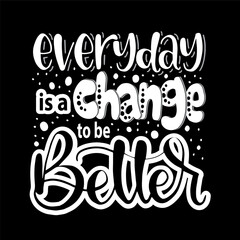 Everyday is a change to be better, hand lettering, motivational quotes