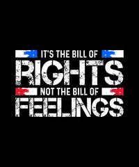 Patriotic T-shirt Design it's the bill of rights not the bill of feelings