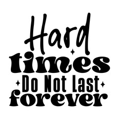 Hard Times Do Not Last Forever