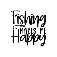 Fishing Makes Me Happy, Father's Day T-Shirt, typography fishing shirt, Vector illustrations, fishing t shirt design, Funny Fishing Gifts Father's Day T-Shirt Design, Cut File For Cricut. 