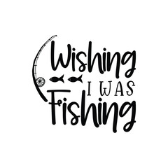 Wishing I Was Fishing, Father's Day T-Shirt, typography fishing shirt, Vector illustrations, fishing t shirt design, Funny Fishing Gifts Father's Day T-Shirt Design, Cut File For Cricut. 