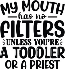 My Mouth Has No Filters Unless You're A Toddler Or A Priest