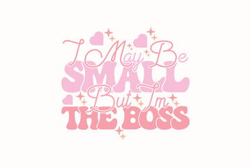 I May Be Small But I'm The Boss Baby Girl EPS T-shirt Design