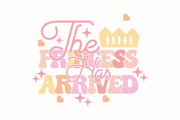 The Princess Has Arrived Baby Girl EPS T-shirt Design