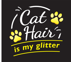 Cat hair is my glitter. Motivational saying about pet. Cat quote lettering typography. Vector illustration 3