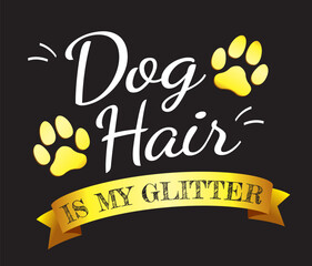 Dog hair is my glitter. Motivational saying about pet. Dog quote lettering typography. Vector illustration 1