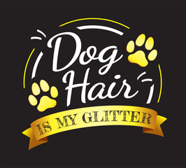 Dog hair is my glitter. Motivational saying about pet. Dog quote lettering typography. Vector illustration 2