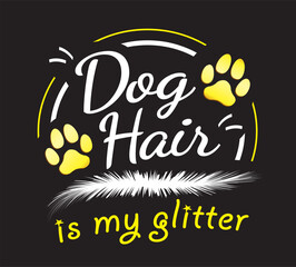 Dog hair is my glitter. Motivational saying about pet. Dog quote lettering typography. Vector illustration 4