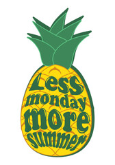 Cute  pineapple illustration with quote "Less Monday More Summer" for summer holidays concept. Vector illustration