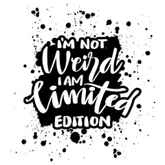 I'm not weird i'm limited edition. Hand drawn lettering quote. Vector illustration.