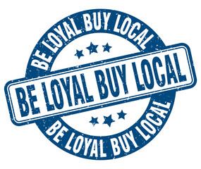 be loyal buy local stamp. be loyal buy local label. round grunge sign