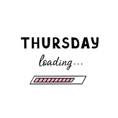 Thursday loading. Days of week concept. Vector Illustration for printing, backgrounds, covers and packaging. Image can be used for greeting cards, posters and stickers. Isolated on white background.