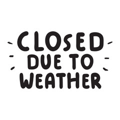 Closed due to weather. Phrase. Vector handwriting text. Black color. Illustration on white background.