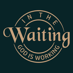 In the Waiting God is Working