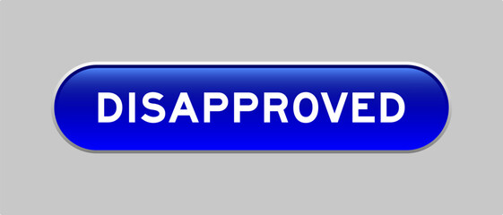 Blue color capsule shape button with word disapproved on gray background