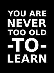 Words Of Motivation You Are Never Too Old To Learn Simple Typography On Black Background