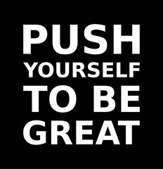 Words Of Motivation Push Yourself To Be Great Simple Typography On Black Background