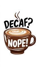 Decaf? Nope! tshirt design with cliparts