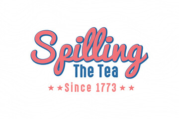 Spilling the tea since 1773, 4th of July typography T shirt design