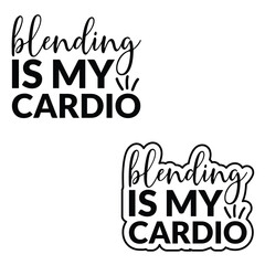 BLENDING IS MY CARDIO.