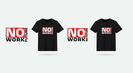 No work no future typography t-shirt design. T-shirt design vector. Black color. No work no future text design. Clothing. Print ready. Modern t shirt.