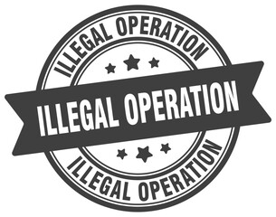 illegal operation stamp. illegal operation label on transparent background. round sign