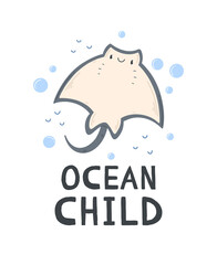 A poster with cute cartoon stingray on a white background with the inscription ocean child. illustration design card with stingray.