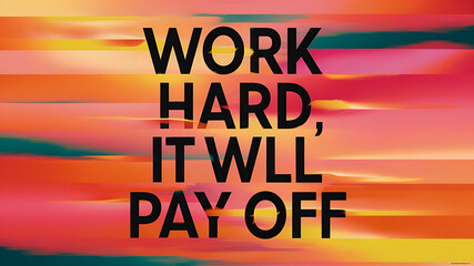 work hard it will pay off