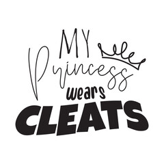 My Princess Wears Cleats Vector Design on White Background