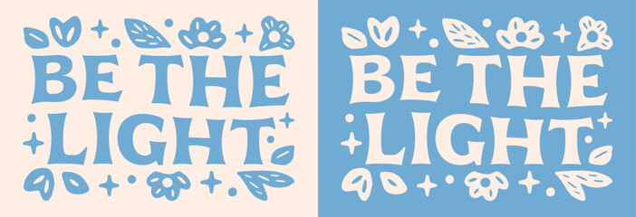Be the light lettering flowers illustration. Bible verse quotes for faithful Christian girls floral blue retro aesthetic religious poster. Cute groovy art text for women shirt design print vector.