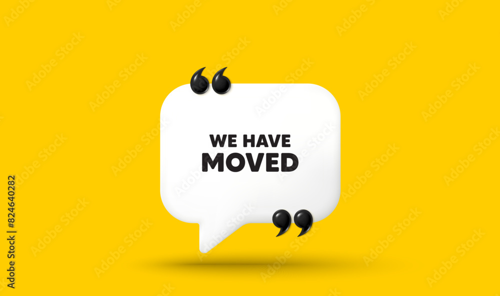 Aufkleber we have moved. chat speech bubble 3d icon with quotation marks. move new address sign. place relocat